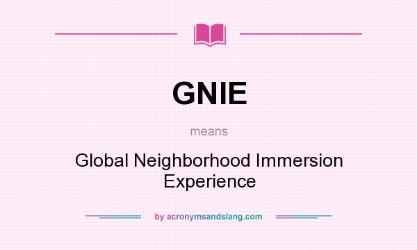 What does GNIE mean? It stands for Global Neighborhood Immersion Experience