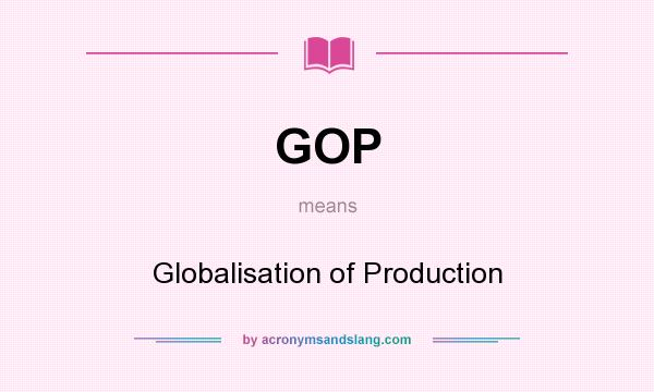 What does GOP mean? It stands for Globalisation of Production