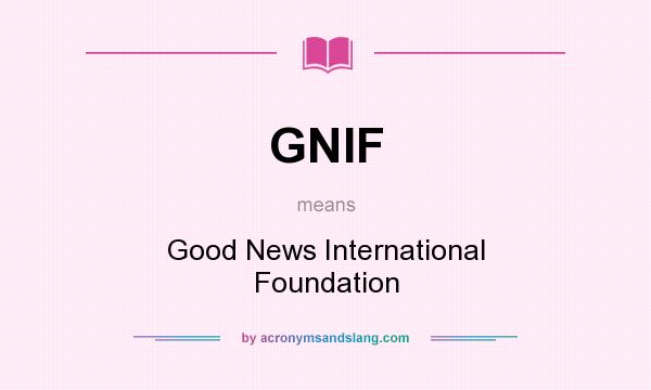 What does GNIF mean? It stands for Good News International Foundation