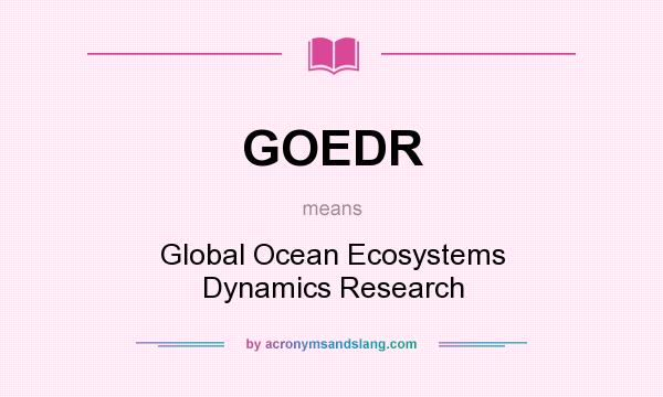 What does GOEDR mean? It stands for Global Ocean Ecosystems Dynamics Research