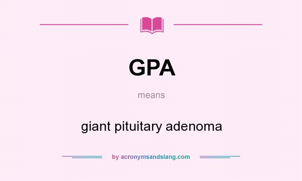 What does GPA mean? It stands for giant pituitary adenoma