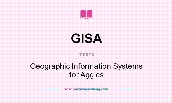 What does GISA mean? It stands for Geographic Information Systems for Aggies