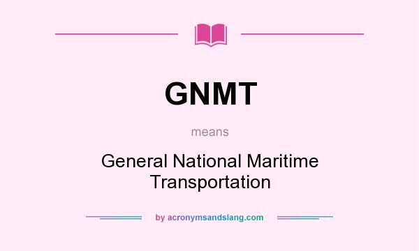 What does GNMT mean? It stands for General National Maritime Transportation
