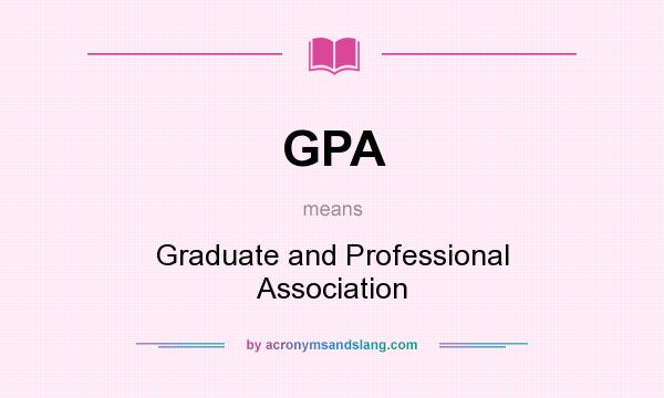 What does GPA mean? It stands for Graduate and Professional Association