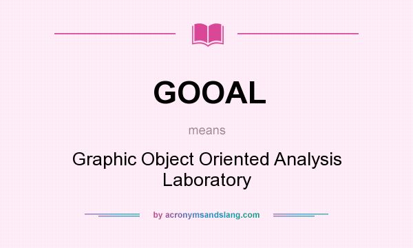 What does GOOAL mean? It stands for Graphic Object Oriented Analysis Laboratory