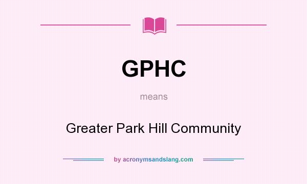 What does GPHC mean? It stands for Greater Park Hill Community