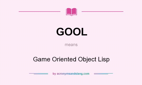 What does GOOL mean? It stands for Game Oriented Object Lisp