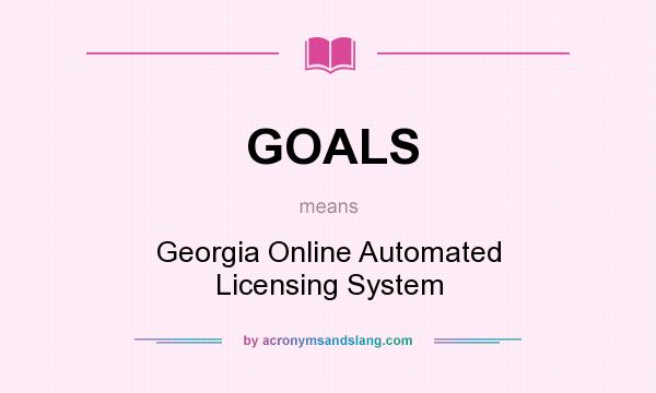 What does GOALS mean? It stands for Georgia Online Automated Licensing System