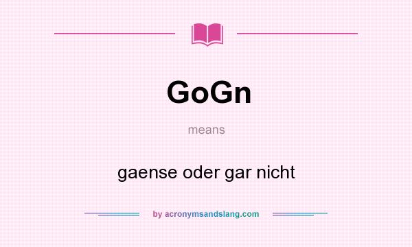 What does GoGn mean? It stands for gaense oder gar nicht