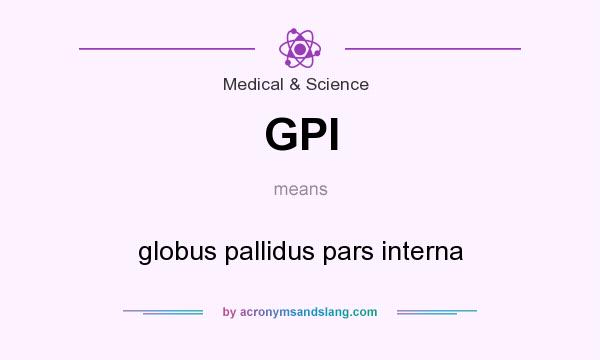 What does GPI mean? It stands for globus pallidus pars interna
