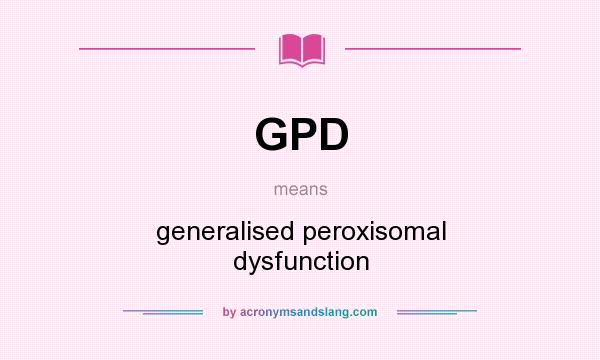 What does GPD mean? It stands for generalised peroxisomal dysfunction