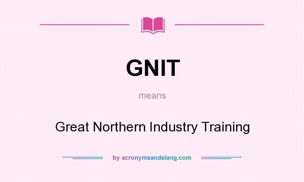 What does GNIT mean? It stands for Great Northern Industry Training