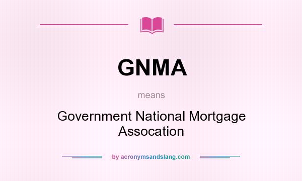 What does GNMA mean? It stands for Government National Mortgage Assocation