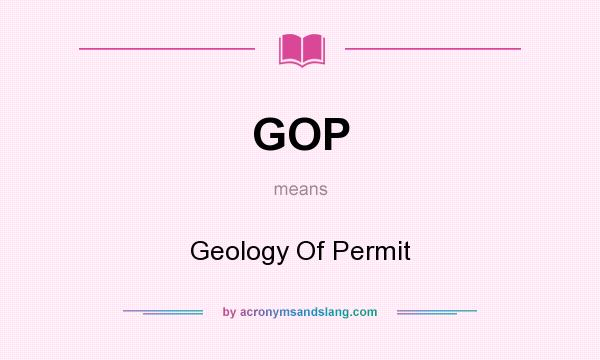 What does GOP mean? It stands for Geology Of Permit