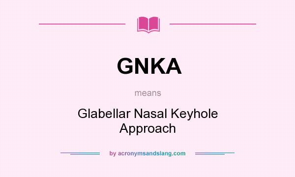 What does GNKA mean? It stands for Glabellar Nasal Keyhole Approach