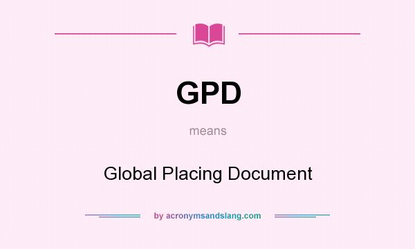 What does GPD mean? It stands for Global Placing Document