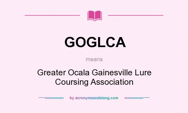 What does GOGLCA mean? It stands for Greater Ocala Gainesville Lure Coursing Association