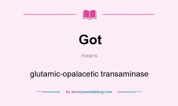 What does Got mean? It stands for glutamic-opalacetic transaminase