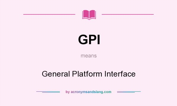 What does GPI mean? It stands for General Platform Interface
