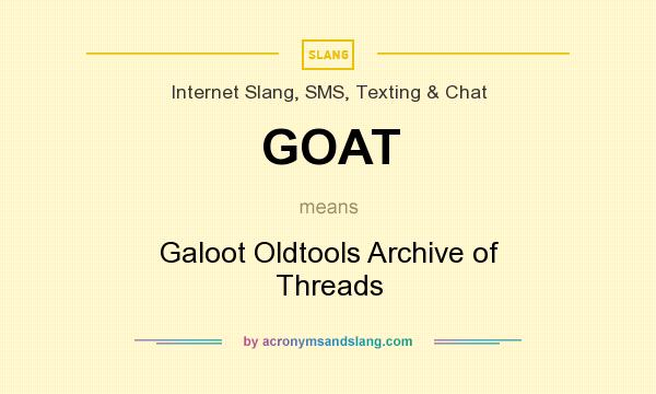 What does GOAT mean? It stands for Galoot Oldtools Archive of Threads