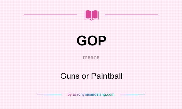 What does GOP mean? It stands for Guns or Paintball