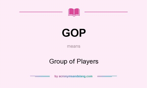 What does GOP mean? It stands for Group of Players