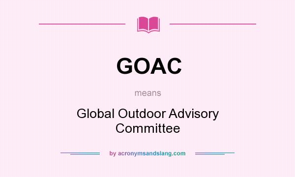 What does GOAC mean? It stands for Global Outdoor Advisory Committee