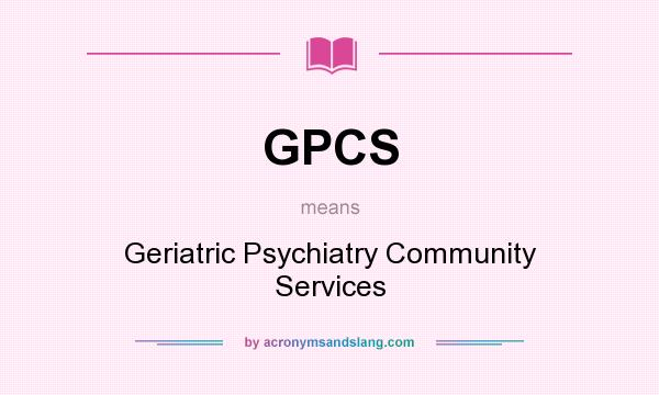What does GPCS mean? It stands for Geriatric Psychiatry Community Services