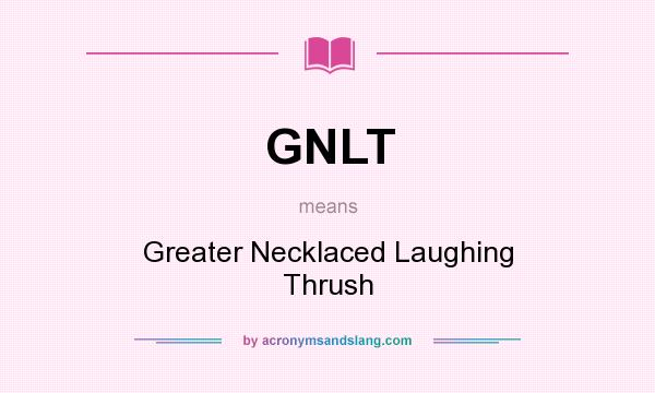 What does GNLT mean? It stands for Greater Necklaced Laughing Thrush