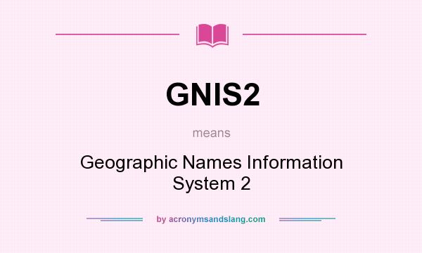 What does GNIS2 mean? It stands for Geographic Names Information System 2
