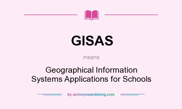What does GISAS mean? It stands for Geographical Information Systems Applications for Schools