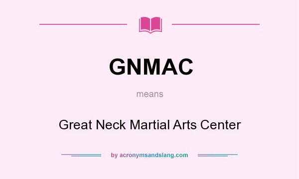 What does GNMAC mean? It stands for Great Neck Martial Arts Center