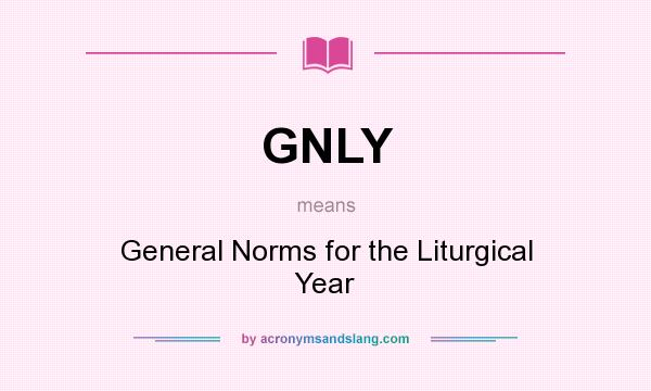 What does GNLY mean? It stands for General Norms for the Liturgical Year