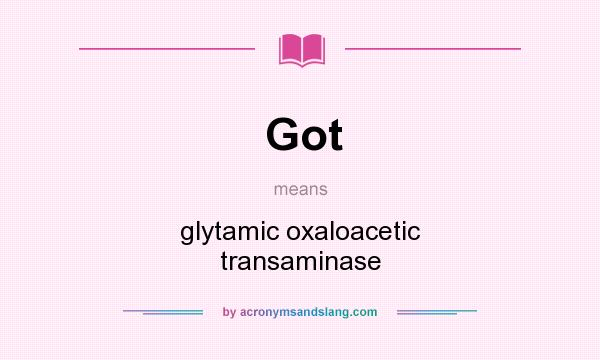 What does Got mean? It stands for glytamic oxaloacetic transaminase