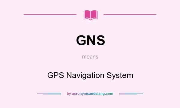 What does GNS mean? It stands for GPS Navigation System