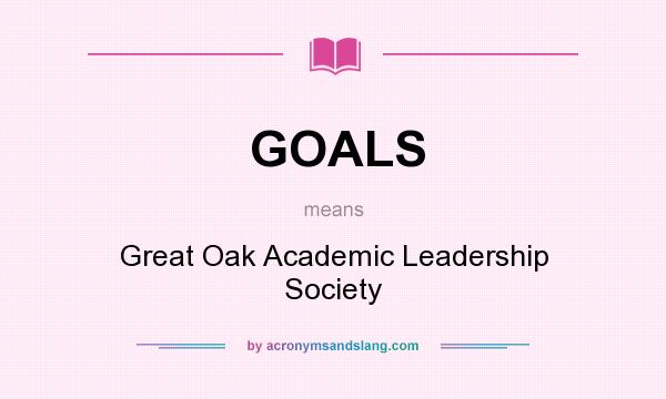 What does GOALS mean? It stands for Great Oak Academic Leadership Society