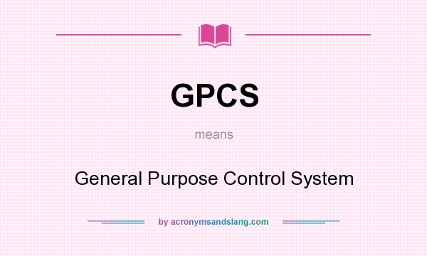 What does GPCS mean? It stands for General Purpose Control System