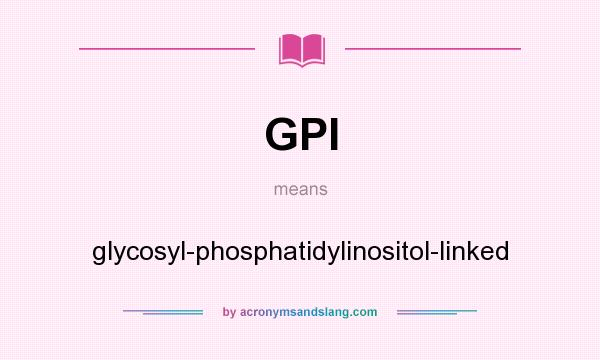 What does GPI mean? It stands for glycosyl-phosphatidylinositol-linked