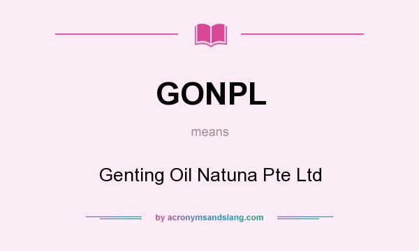 What does GONPL mean? It stands for Genting Oil Natuna Pte Ltd