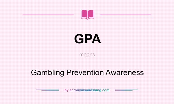 What does GPA mean? It stands for Gambling Prevention Awareness