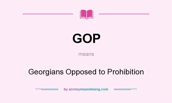 What does GOP mean? It stands for Georgians Opposed to Prohibition