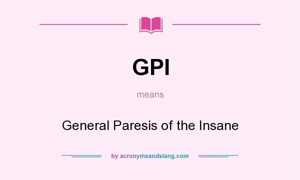 What does GPI mean? It stands for General Paresis of the Insane
