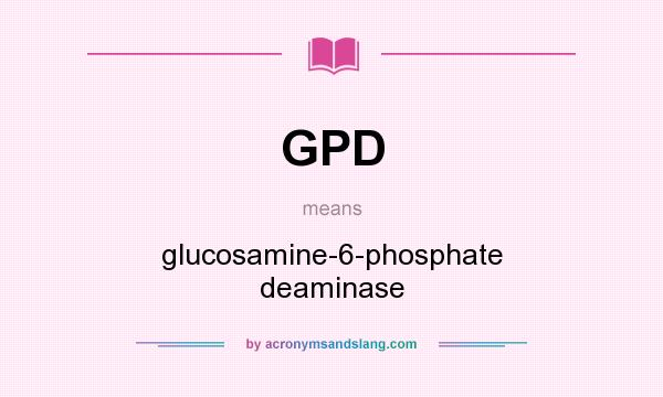 What does GPD mean? It stands for glucosamine-6-phosphate deaminase