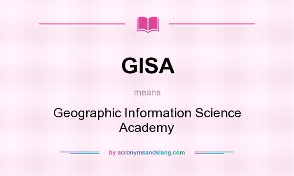 What does GISA mean? It stands for Geographic Information Science Academy