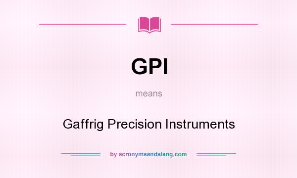 What does GPI mean? It stands for Gaffrig Precision Instruments