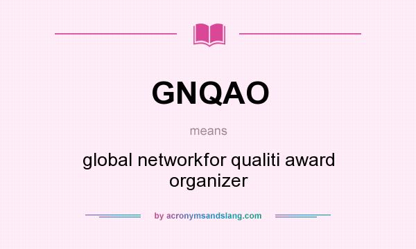 What does GNQAO mean? It stands for global networkfor qualiti award organizer