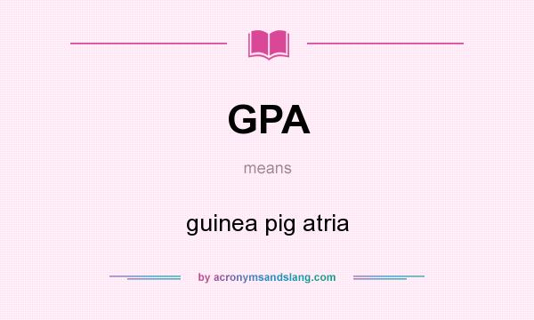 What does GPA mean? It stands for guinea pig atria