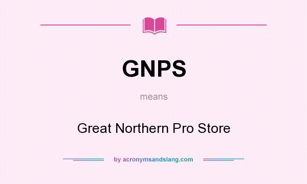 What does GNPS mean? It stands for Great Northern Pro Store