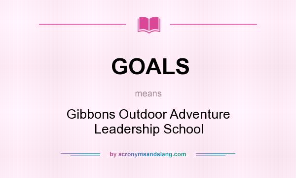 What does GOALS mean? It stands for Gibbons Outdoor Adventure Leadership School
