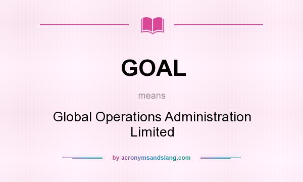 What does GOAL mean? It stands for Global Operations Administration Limited